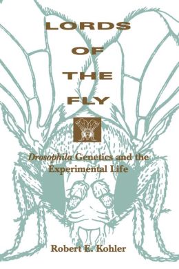 Lords of the Fly: Drosophila Genetics and the Experimental Life