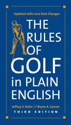 The Rules of Golf in Plain English, Third Edition Jeffrey S. Kuhn and Bryan A. Garner