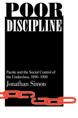 Poor Discipline: Parole and Control of the Underclass, 1890-1990