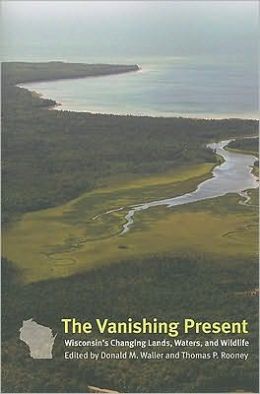 The Vanishing Present: Wisconsin's Changing Lands, Waters, and Wildlife