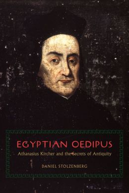 Egyptian Oedipus: Athanasius Kircher and the Secrets of Antiquity Daniel Stolzenberg