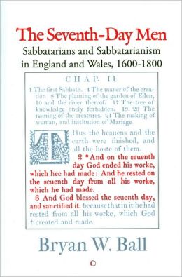 The Seventh-day Men: Sabbatarians and Sabbatarianism in England and Wales, 1600-1800 Bryan W. Ball