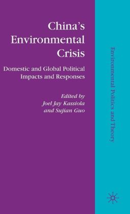 China's Environmental Crisis: Domestic and Global Political Impacts and Responses (Environmental Politics and Theory) Joel Jay Kassiola and Sujian Guo
