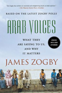 Arab Voices: What They Are Saying to Us, and Why it Matters James Zogby