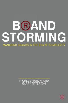 Brand Storming: Managing Brands in the Era of Complexity Garry Titterton and Michele Fioroni