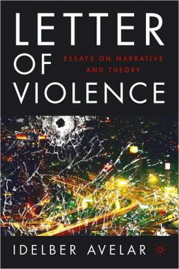 Letter of Violence: Essays on Narrative, Ethics, and Politics