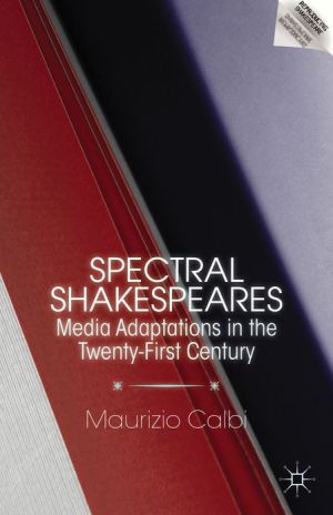 Spectral Shakespeares: Media Adaptations in the Twenty-First Century
