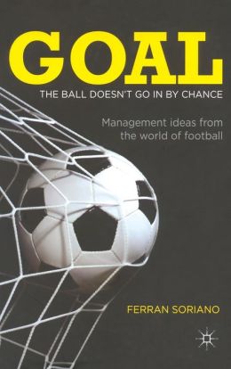 Goal: The Ball Doesn't Go In Chance: Management Ideas from the World of Football