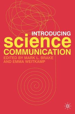 Introducing Science Communication: A Practical Guide Mark L. Brake and Emma Weitkamp