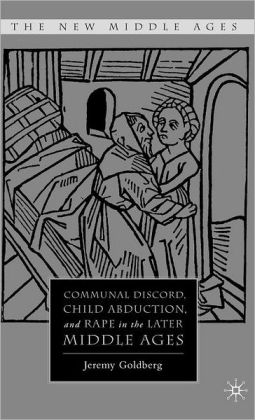 Communal Discord, Child Abduction, and Rape in the Later Middle Ages Jeremy Goldberg