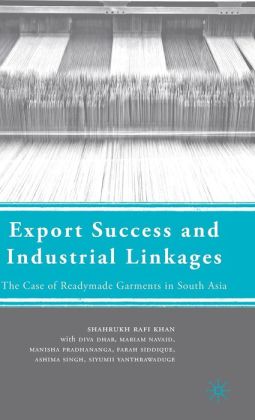 Export Success and Industrial Linkages: The Case of Readymade Garments in South Asia Shahrukh Rafi Khan