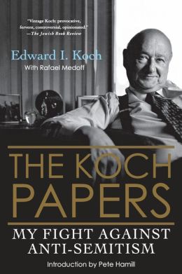 The Koch Papers: My Fight Against Anti-Semitism Edward I. Koch and Rafael Medoff
