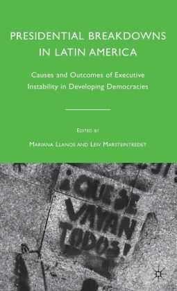 Presidential Breakdowns in Latin America: Causes and Outcomes of Executive Instability in Developing Democracies Mariana Llanos and Leiv Marsteintredet