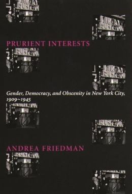 Prurient Interests: Gender, Democracy, and Obscenity in New York City, 1909-1945