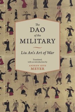 The Dao of the Military: Liu An's Art of War (Translations from the Asian Classics) Andrew Seth Meyer and John S. Major