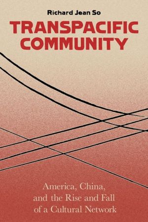 Transpacific Community: America, China, and the Rise and Fall of a Global Cultural Network
