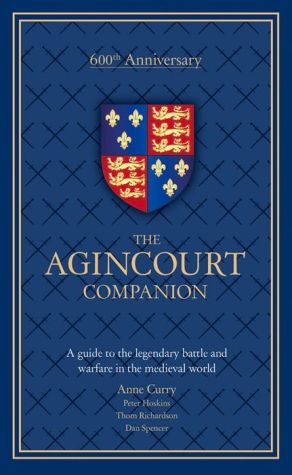The Agincourt Companion: A Guide to the Legendary Battle and Warfare in the Medieval World