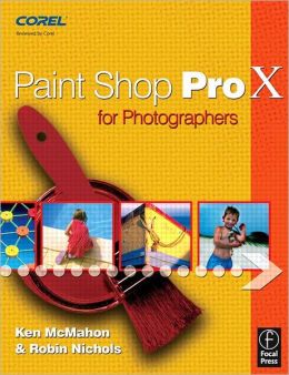 Paint Shop Pro X for Photographers Ken McMahon and Robin Nichols
