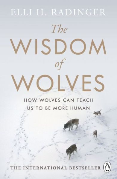 The Wisdom Of Wolves: Understand How Wolves Can Teach Us To Be More 