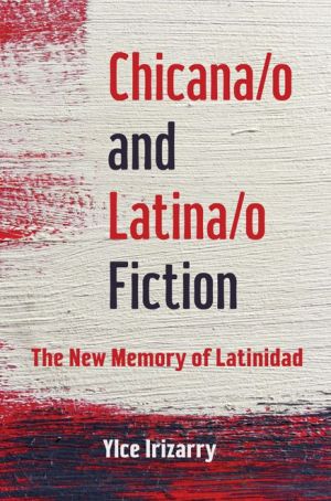 Chicana/o and Latina/o Fiction: The New Memory of Latinidad