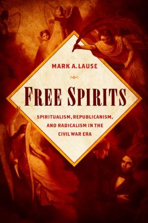 Free Spirits: Spiritualism, Republicanism, and Radicalism in the Civil War Era