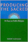Producing the Sacred: An Essay on Public Religion