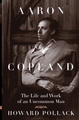 Aaron Copland: The Life and Work of an Uncommon Man