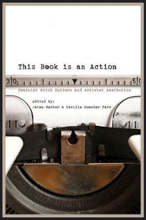 This Book Is an Action: Feminist Print Culture and Activist Aesthetics