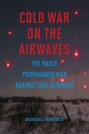 Cold War on the Airwaves: The Radio Propaganda War against East Germany