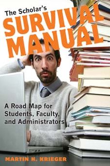 The Scholar's Survival Manual: A Road Map for Students, Faculty, and Administrators Martin H. Krieger