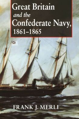 Great Britain and the Confederate Navy, 1861-1865 Frank J. Merli