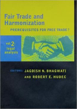 Fair Trade and Harmonization: Legal Analysis (Volume 2) Jagdish N. Bhagwati and Robert E. Hudec