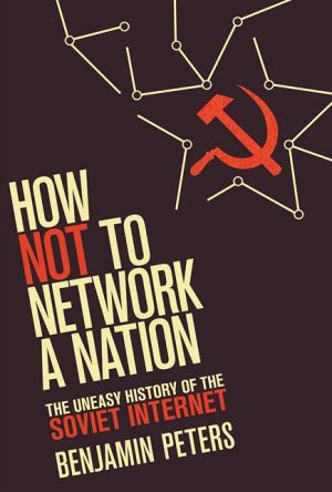 How Not to Network a Nation: The Uneasy History of the Soviet Internet