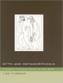 Myth and Metamorphosis. Picasso's Classical Prints of the 1930s Lisa Florman