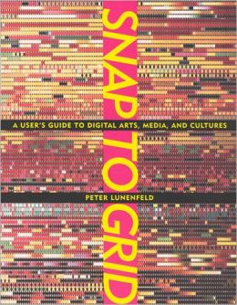Snap to Grid: A User's Guide to Digital Arts, Media, and Cultures Peter Lunenfeld