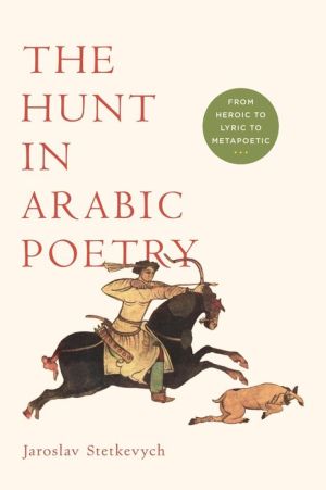 The Hunt in Arabic Poetry: From Heroic to Lyric to Metapoetic