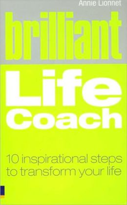 Brilliant Life Coach: Ten Inspirational Steps to Transform Your Life
