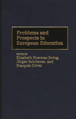 Problems and Prospects in European Education: Elizabeth Sherman Swing, Jurgen Schriewer and Francois Orivel