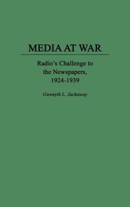 Media at War: Radio's Challenge to the Newspapers, 1924-1939