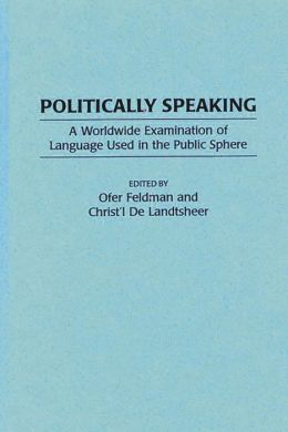 Politically Speaking: A Worldwide Examination of Language Used in the Public Sphere Ofer Feldman and Christ'l De Landtsheer