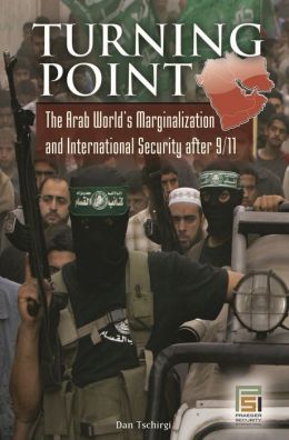 Turning Point: The Arab World's Marginalization and International Security After 9/11 Daniel Tschirgi