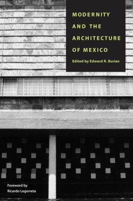 Modernity and the Architecture of Mexico Edward R. Burian and Ricardo Legorreta