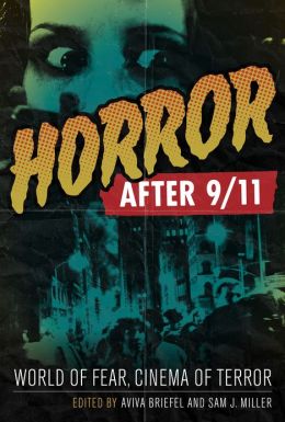 Horror after 9/11: World of Fear, Cinema of Terror Aviva Briefel and Sam J. Miller