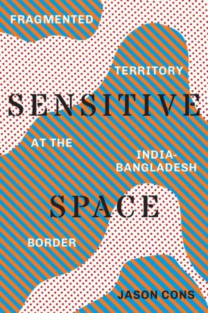 Sensitive Space: Fragmented Territory at the India-Bangladesh Border