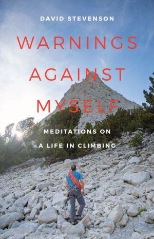 Warnings against Myself: Meditations on a Life in Climbing