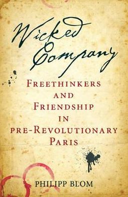 Wicked Company: Radical Freethinkers and Friendship in Pre-Revolutionary Paris