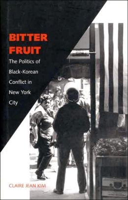 Bitter Fruit: The Politics of Black-Korean Conflict in New York City Claire Jean Kim