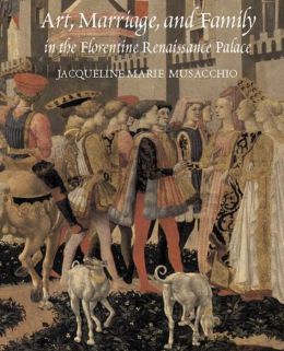 Art, Marriage, and Family in the Florentine Renaissance Palace