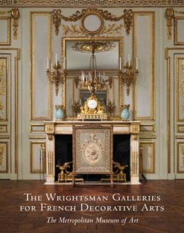 The Wrightsman Galleries for French Decorative Arts, The Metropolitan Museum of Art Danielle O. Kisluk-Grosheide and Jeffrey Munger