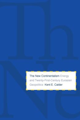 The New Continentalism: Energy and Twenty-First-Century Eurasian Geopolitics